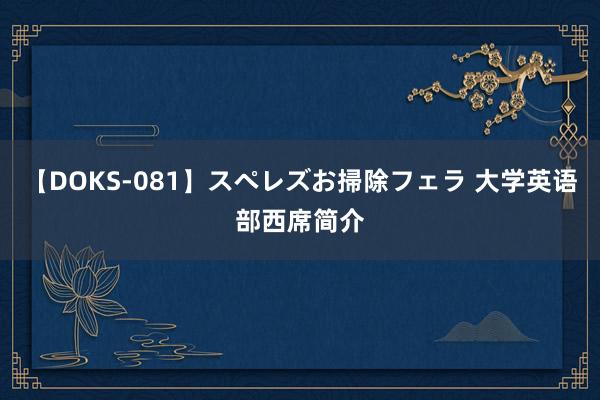 【DOKS-081】スペレズお掃除フェラ 大学英语部西席简介