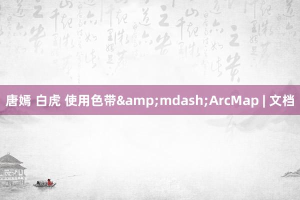 唐嫣 白虎 使用色带&mdash;ArcMap | 文档