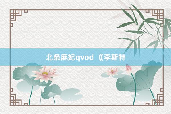 北条麻妃qvod 《李斯特